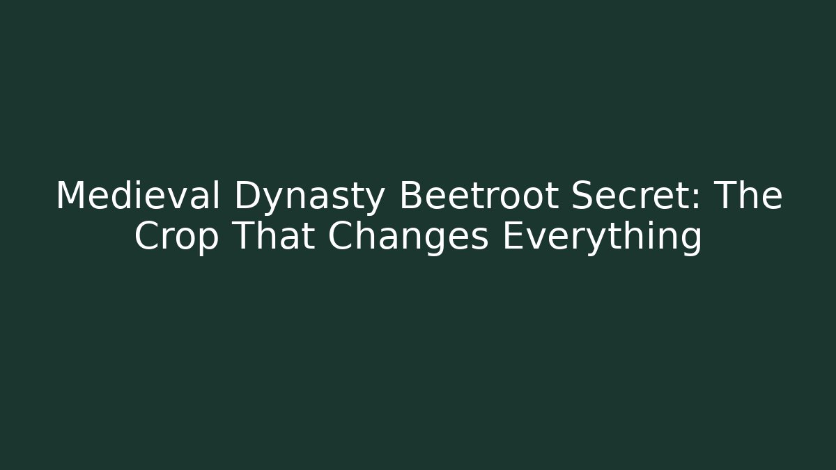 Medieval Dynasty Beetroot Secret: The Crop That Changes Everything - Critter Realm