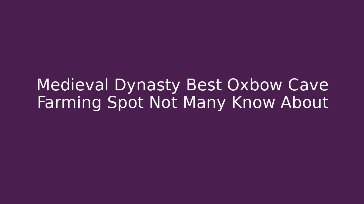 Medieval Dynasty Best Oxbow Cave Farming Spot Not Many Know About