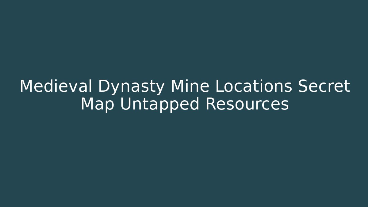 Medieval Dynasty Mine Locations Secret Map Untapped Resources