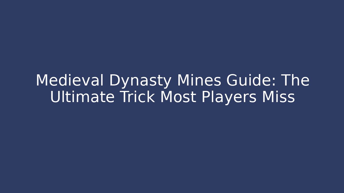 Medieval Dynasty Mines Guide: The Ultimate Trick Most Players Miss
