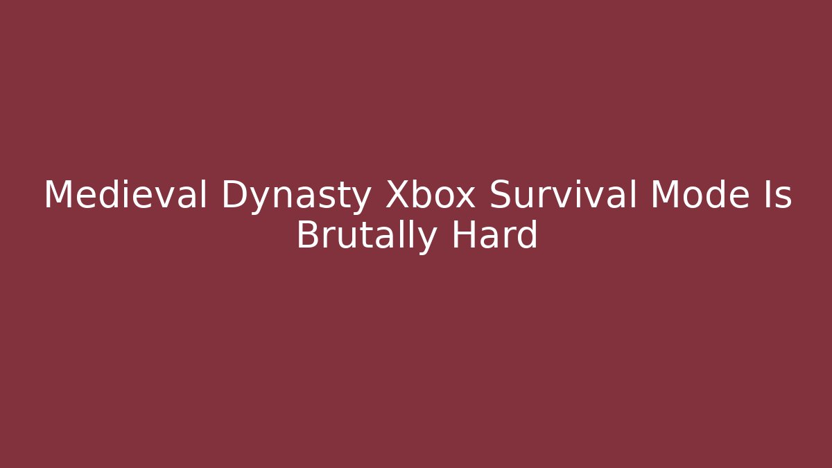 Medieval Dynasty Xbox Survival Mode Is Brutally Hard