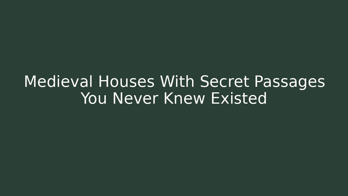 Medieval Houses With Secret Passages You Never Knew Existed - Critter Realm