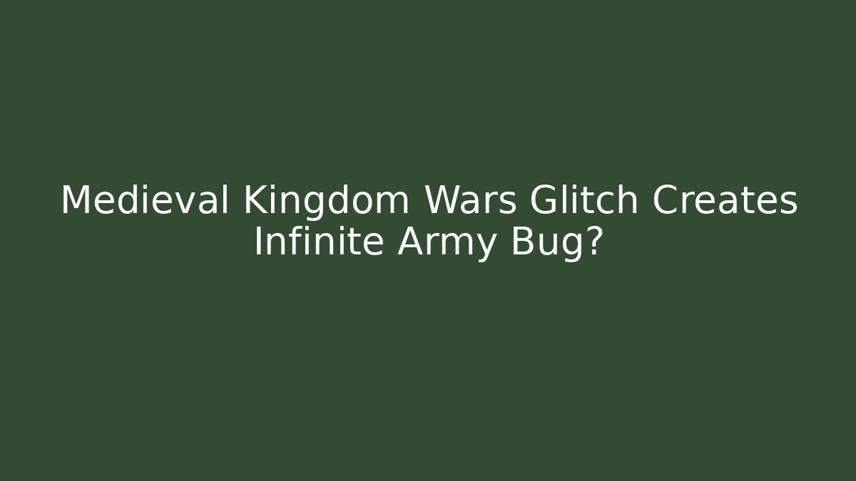 Medieval Kingdom Wars Glitch Creates Infinite Army Bug? - Critter Realm