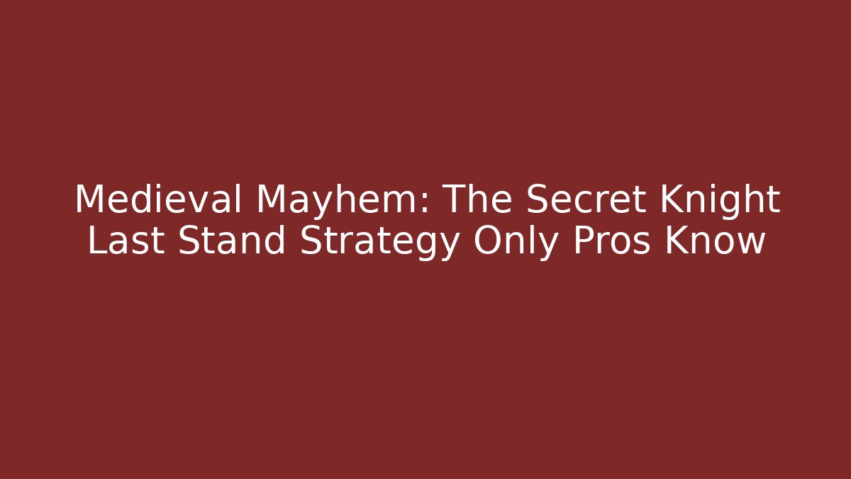 Medieval Mayhem: The Secret Knight Last Stand Strategy Only Pros Know