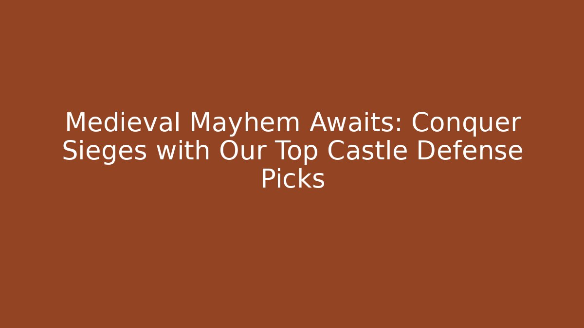 Medieval Mayhem Awaits: Conquer Sieges with Our Top Castle Defense Picks