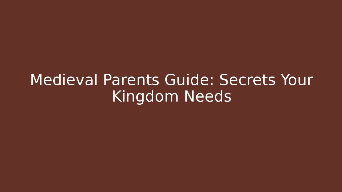 Medieval Parents Guide: Secrets Your Kingdom Needs