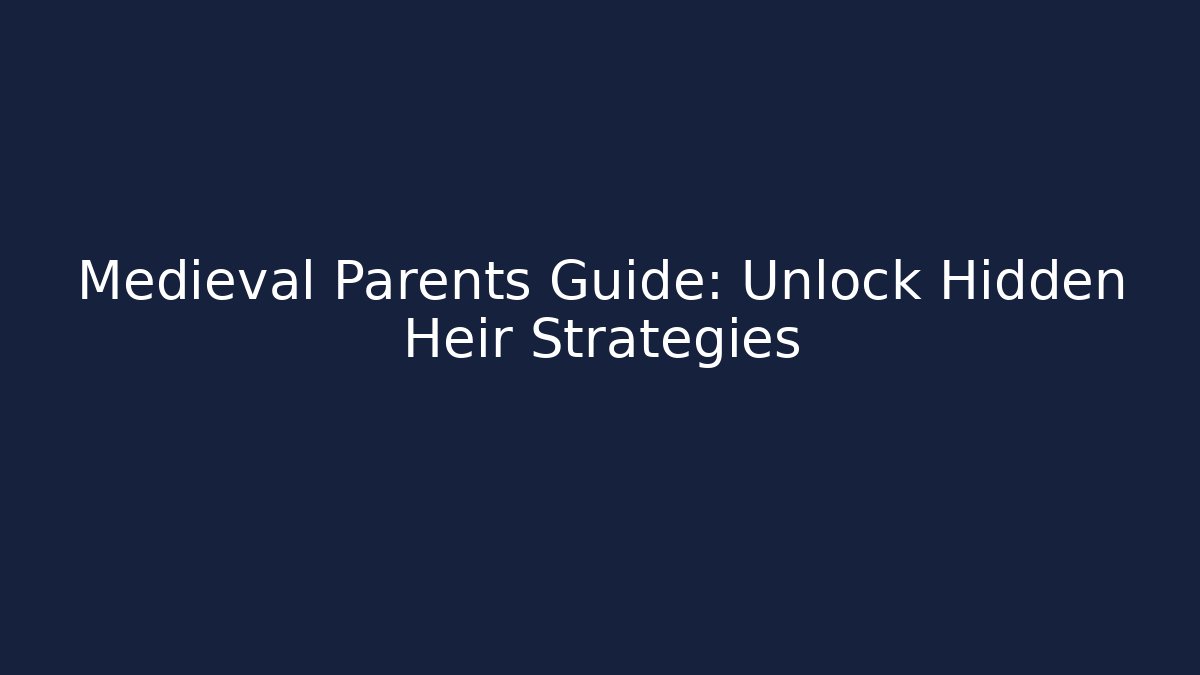 Medieval Parents Guide: Unlock Hidden Heir Strategies