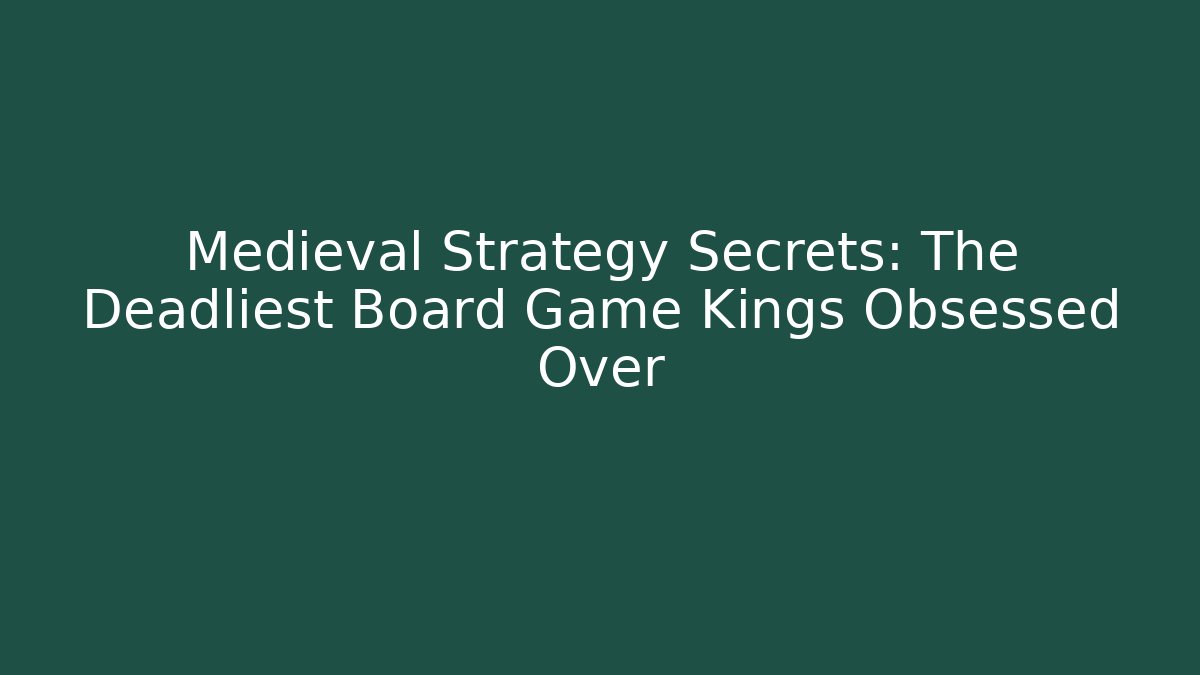 Medieval Strategy Secrets: The Deadliest Board Game Kings Obsessed Over - Critter Realm