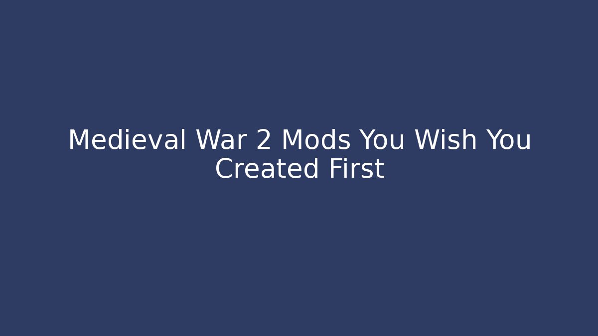 Medieval War 2 Mods You Wish You Created First