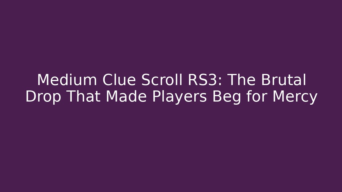 Medium Clue Scroll RS3: The Brutal Drop That Made Players Beg for Mercy