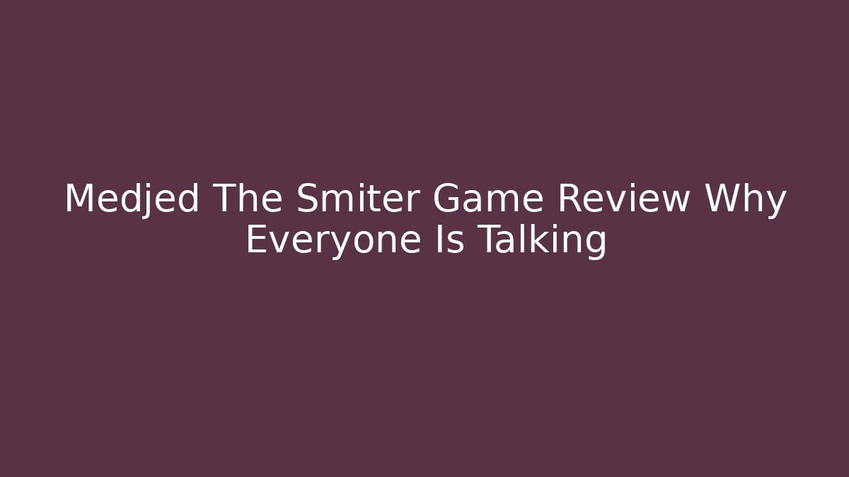 Medjed The Smiter Game Review Why Everyone Is Talking