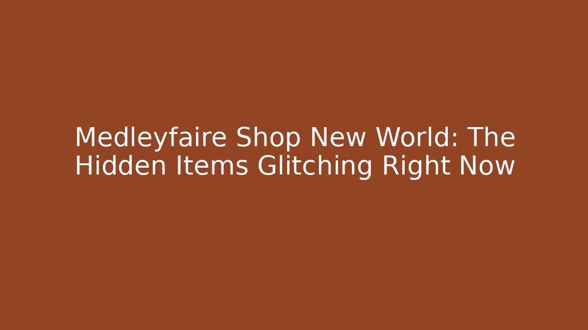 Medleyfaire Shop New World: The Hidden Items Glitching Right Now