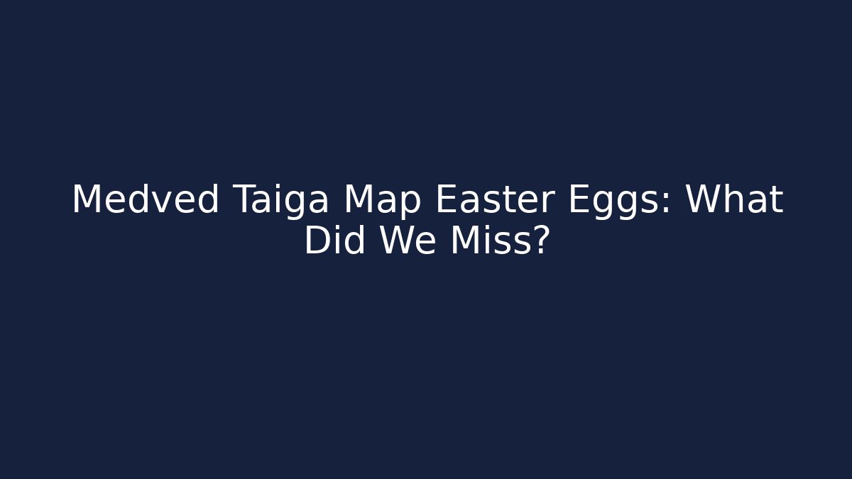 Medved Taiga Map Easter Eggs: What Did We Miss? - Critter Realm