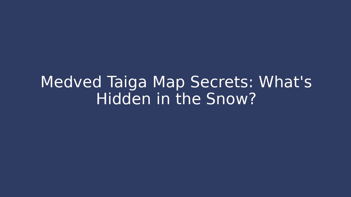 Medved Taiga Map Secrets: What's Hidden in the Snow?