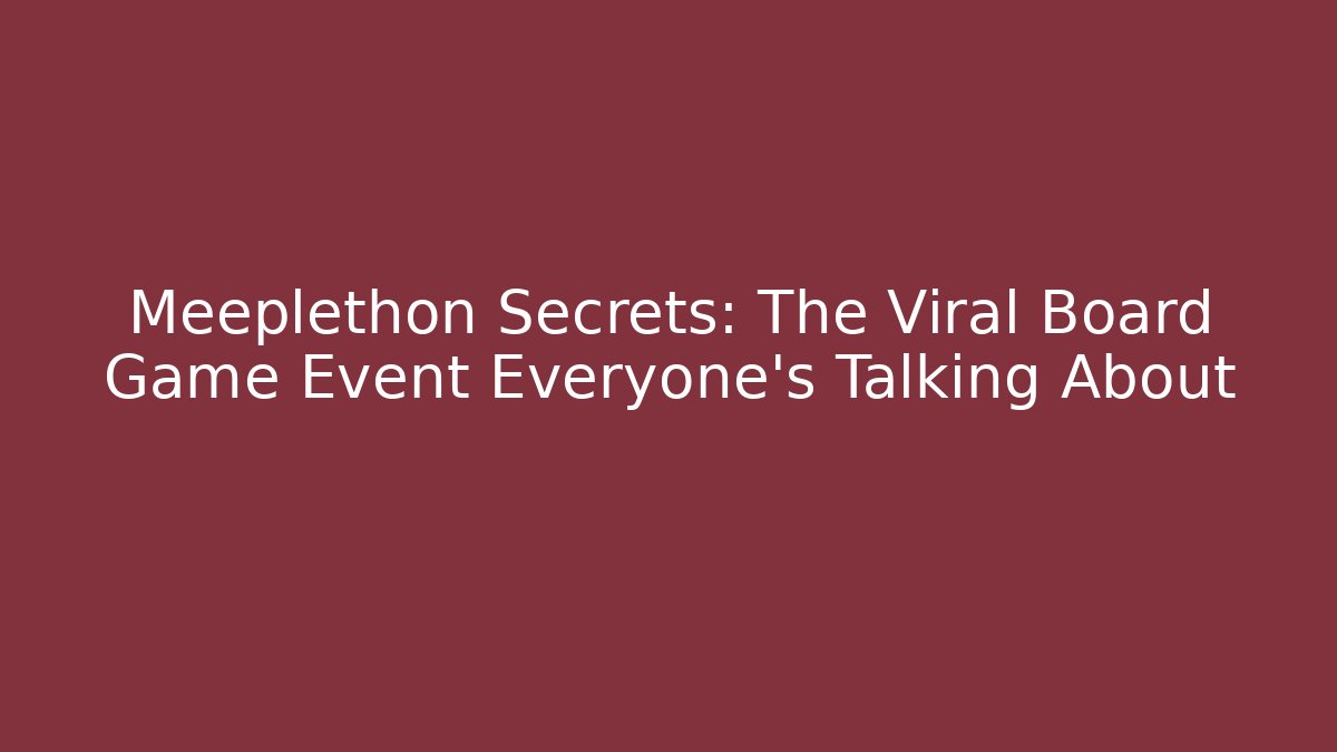Meeplethon Secrets: The Viral Board Game Event Everyone’s Talking About