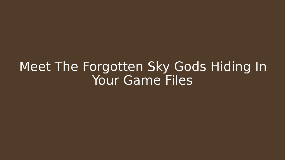 Meet The Forgotten Sky Gods Hiding In Your Game Files