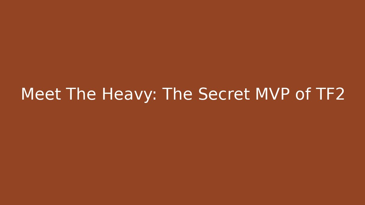 Meet The Heavy: The Secret MVP of TF2
