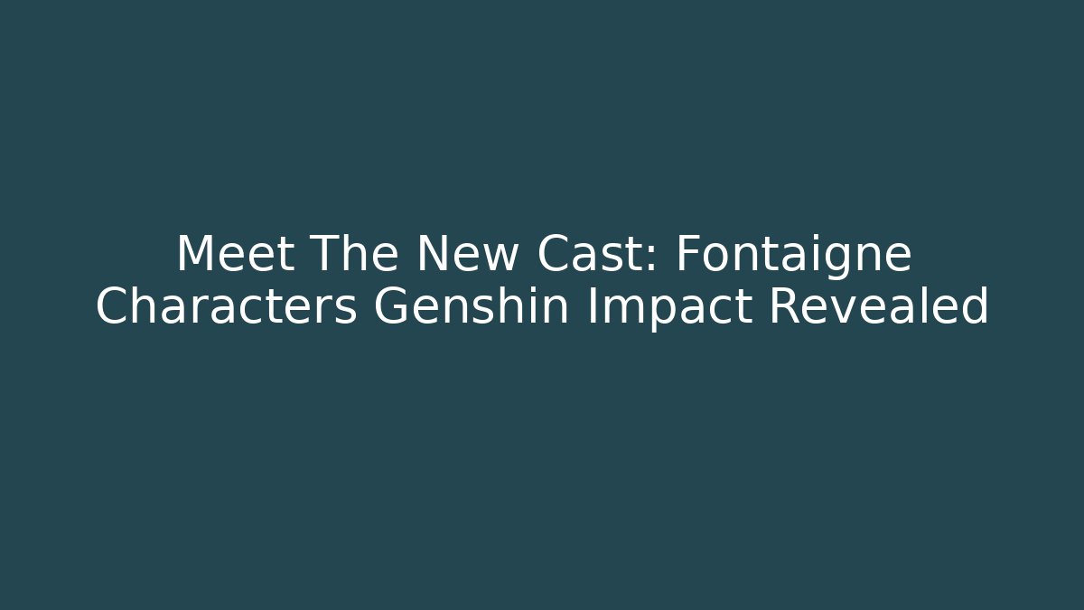 Meet The New Cast: Fontaigne Characters Genshin Impact Revealed
