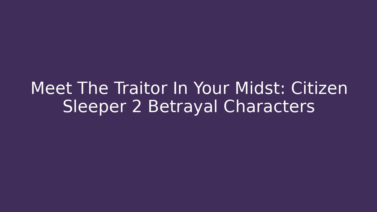 Meet The Traitor In Your Midst: Citizen Sleeper 2 Betrayal Characters