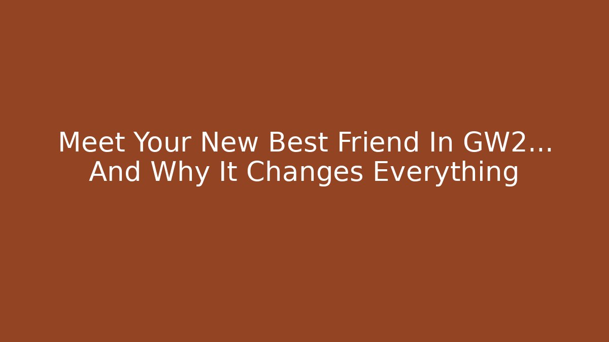 Meet Your New Best Friend In GW2… And Why It Changes Everything