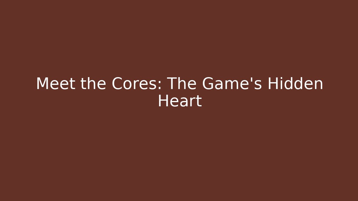 Meet the Cores: The Game's Hidden Heart