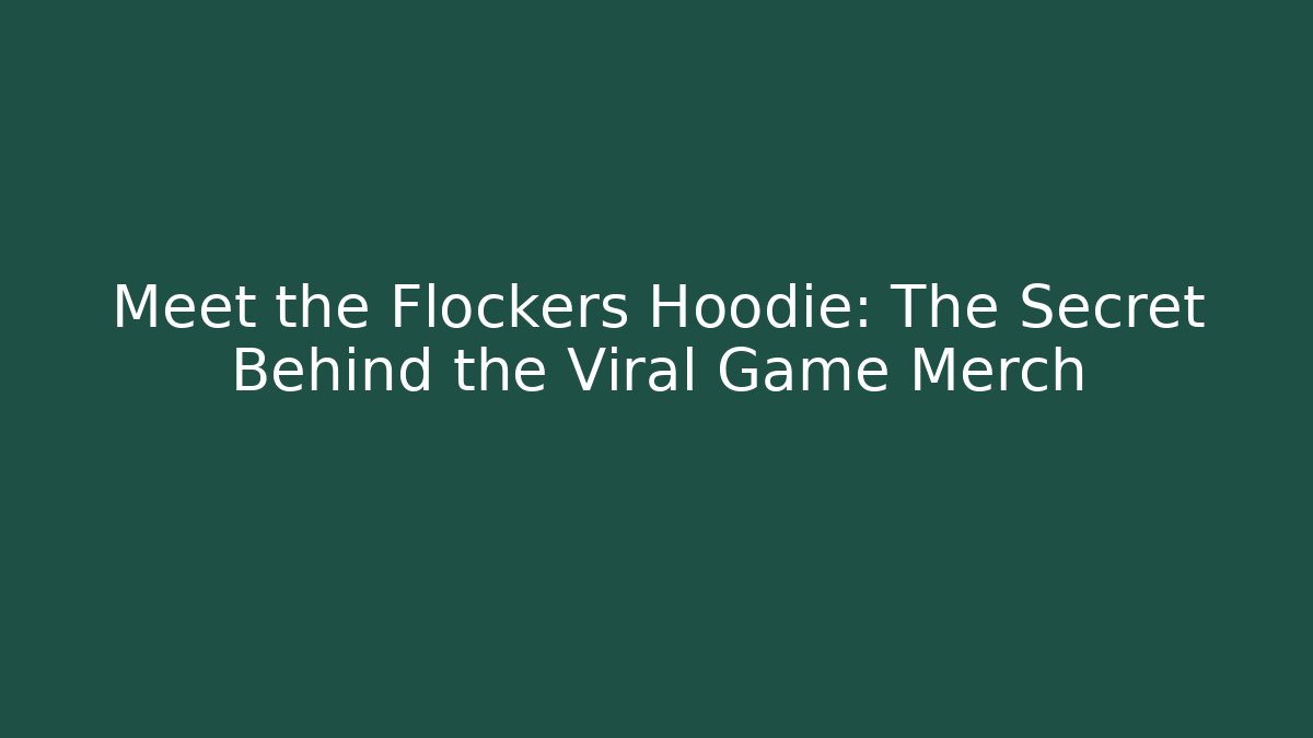 Meet the Flockers Hoodie: The Secret Behind the Viral Game Merch