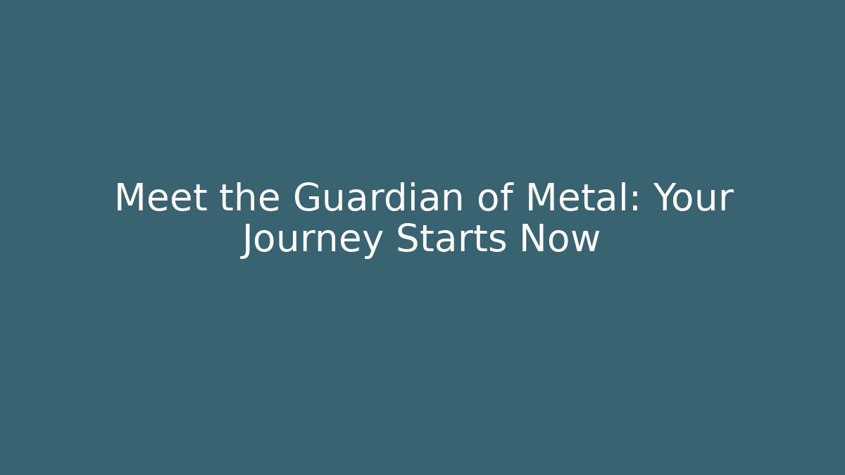 Meet the Guardian of Metal: Your Journey Starts Now