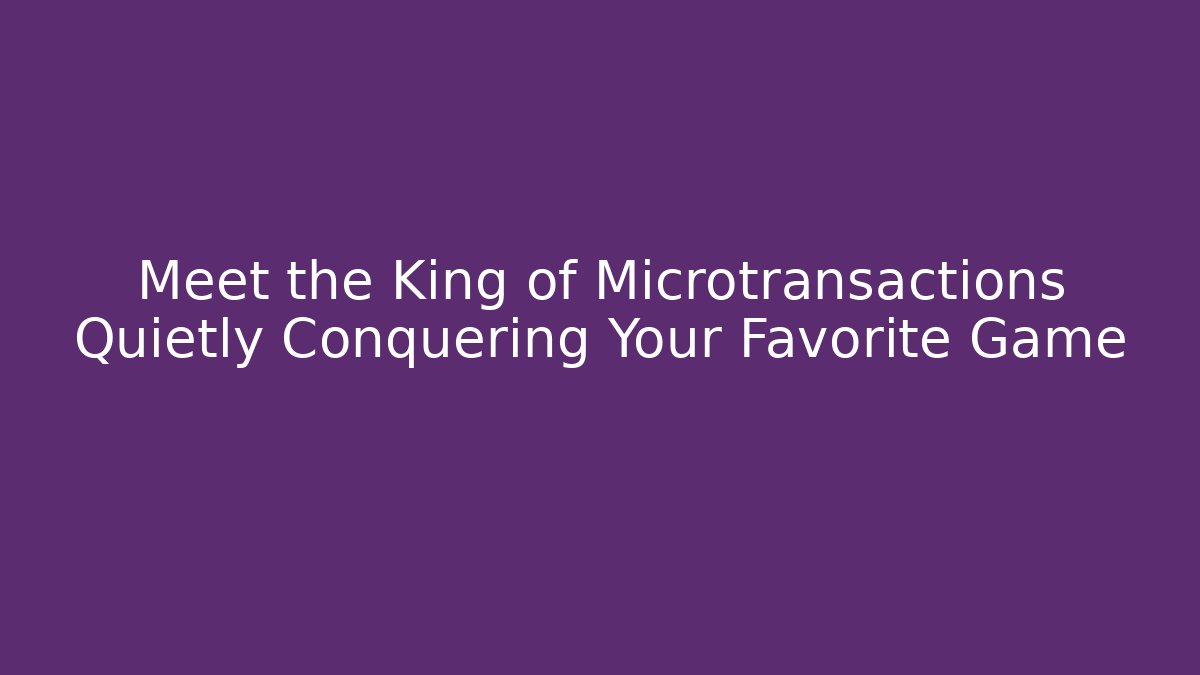 Meet the King of Microtransactions Quietly Conquering Your Favorite Game