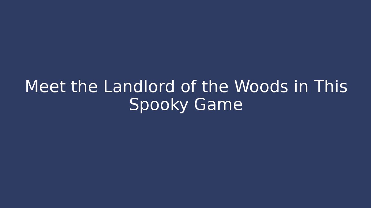 Meet the Landlord of the Woods in This Spooky Game