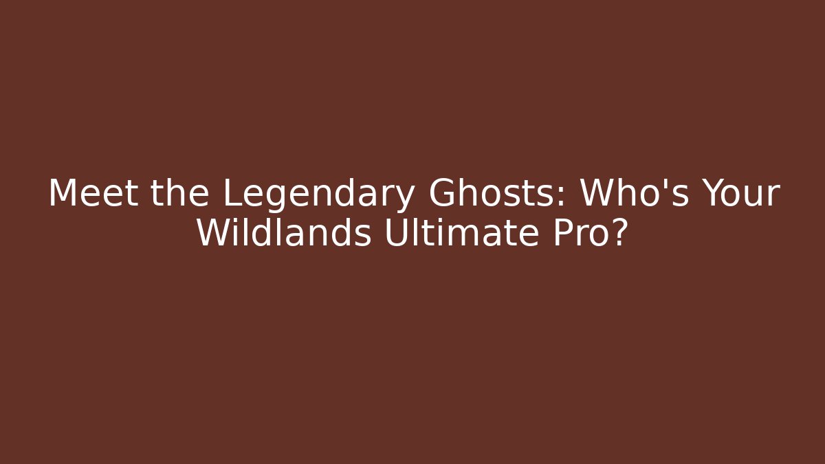 Meet the Legendary Ghosts: Who’s Your Wildlands Ultimate Pro?