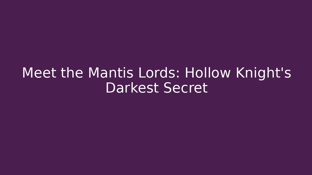 Meet the Mantis Lords: Hollow Knight's Darkest Secret