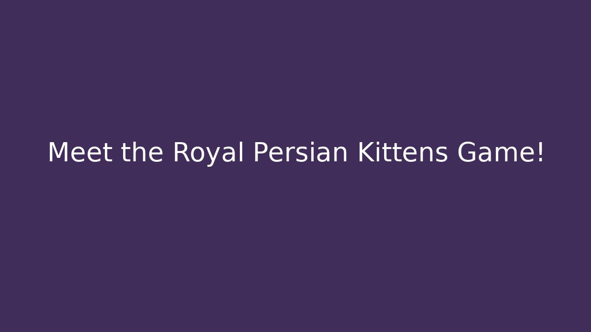 Meet the Royal Persian Kittens Game! - Critter Realm