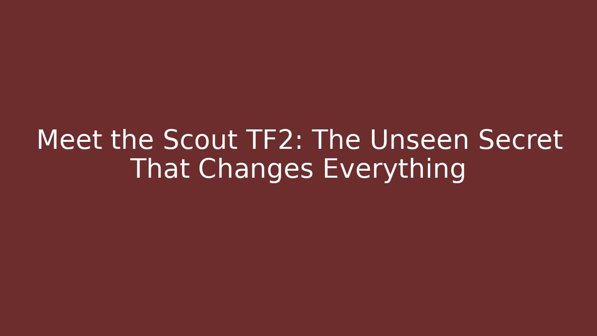 Meet the Scout TF2: The Unseen Secret That Changes Everything