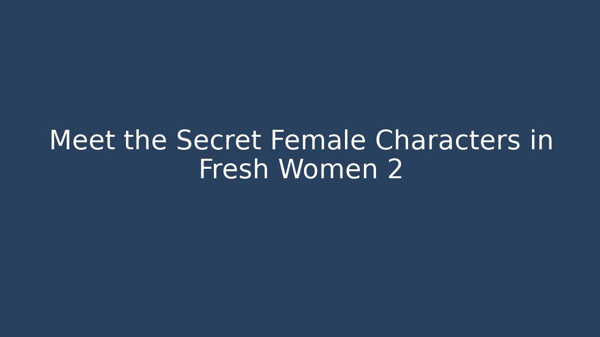 Meet the Secret Female Characters in Fresh Women 2 - Critter Realm