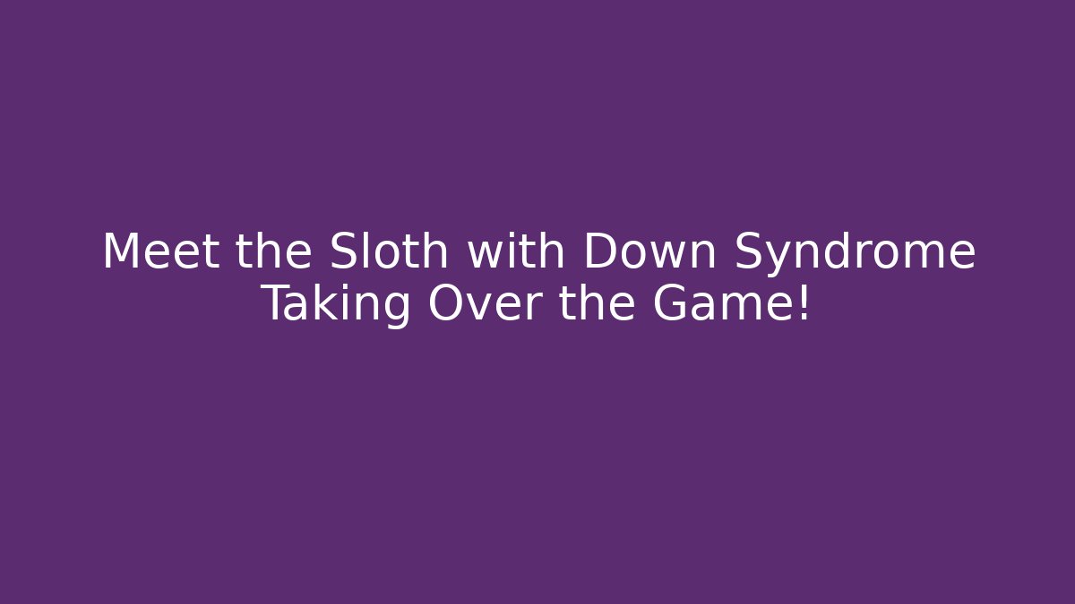 Meet the Sloth with Down Syndrome Taking Over the Game! - Critter Realm