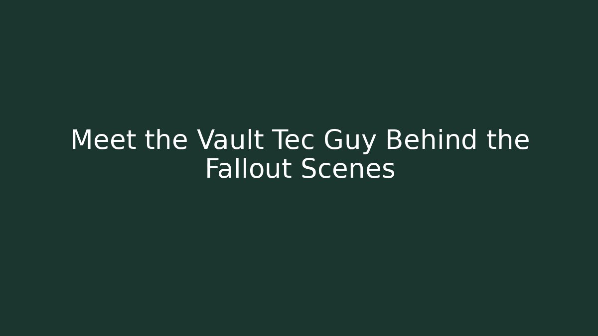 Meet the Vault Tec Guy Behind the Fallout Scenes