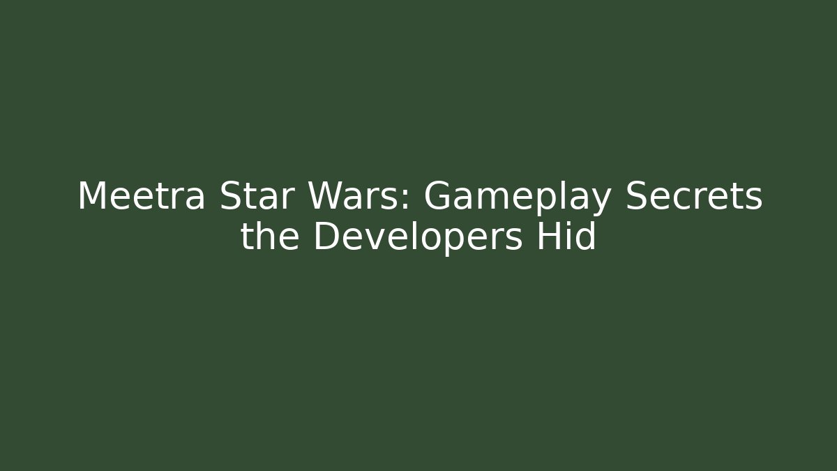 Meetra Star Wars: Gameplay Secrets the Developers Hid
