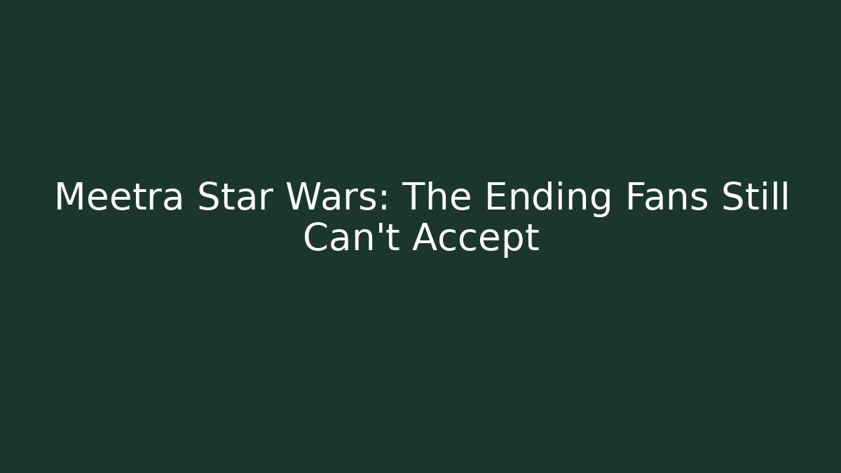Meetra Star Wars: The Ending Fans Still Can't Accept - Critter Realm