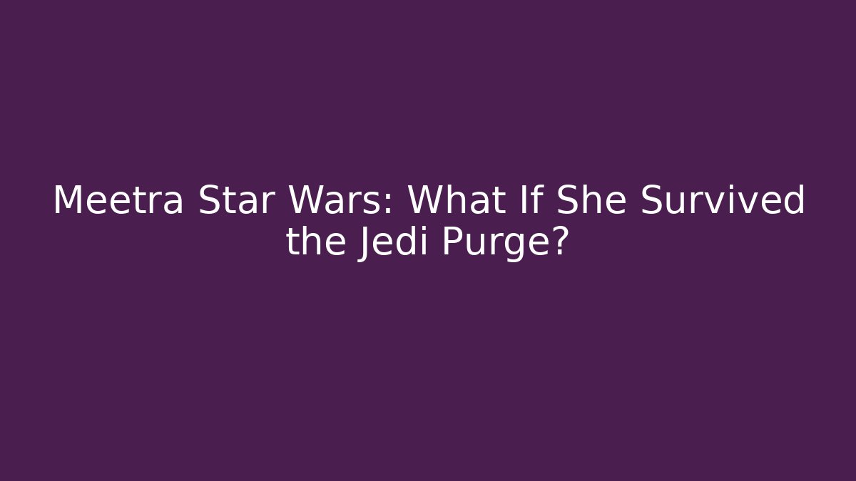 Meetra Star Wars: What If She Survived the Jedi Purge?