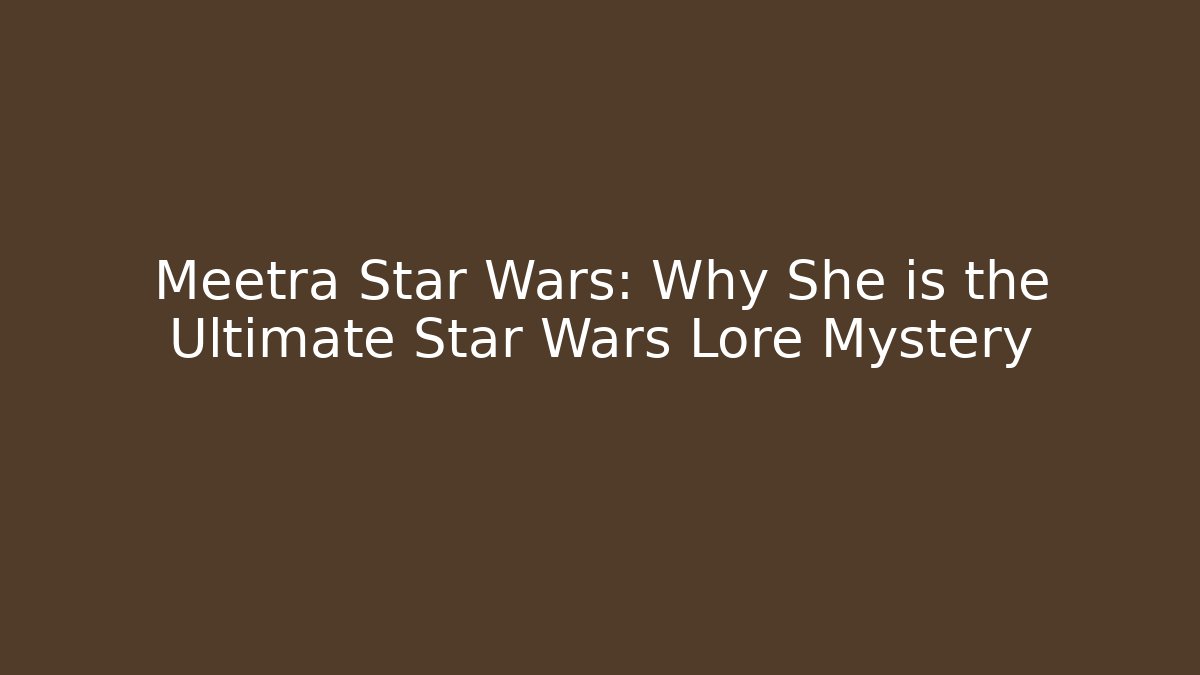 Meetra Star Wars: Why She is the Ultimate Star Wars Lore Mystery