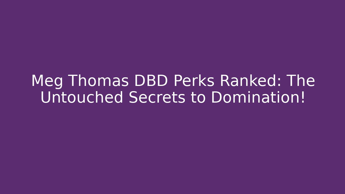 Meg Thomas DBD Perks Ranked: The Untouched Secrets to Domination! - Critter Realm