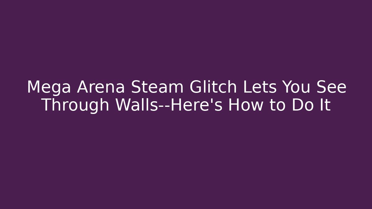 Mega Arena Steam Glitch Lets You See Through Walls—Here’s How to Do It