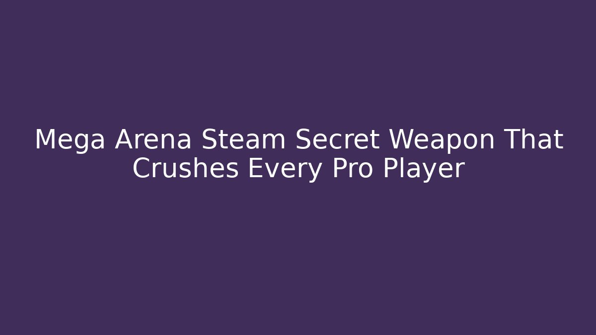 Mega Arena Steam Secret Weapon That Crushes Every Pro Player