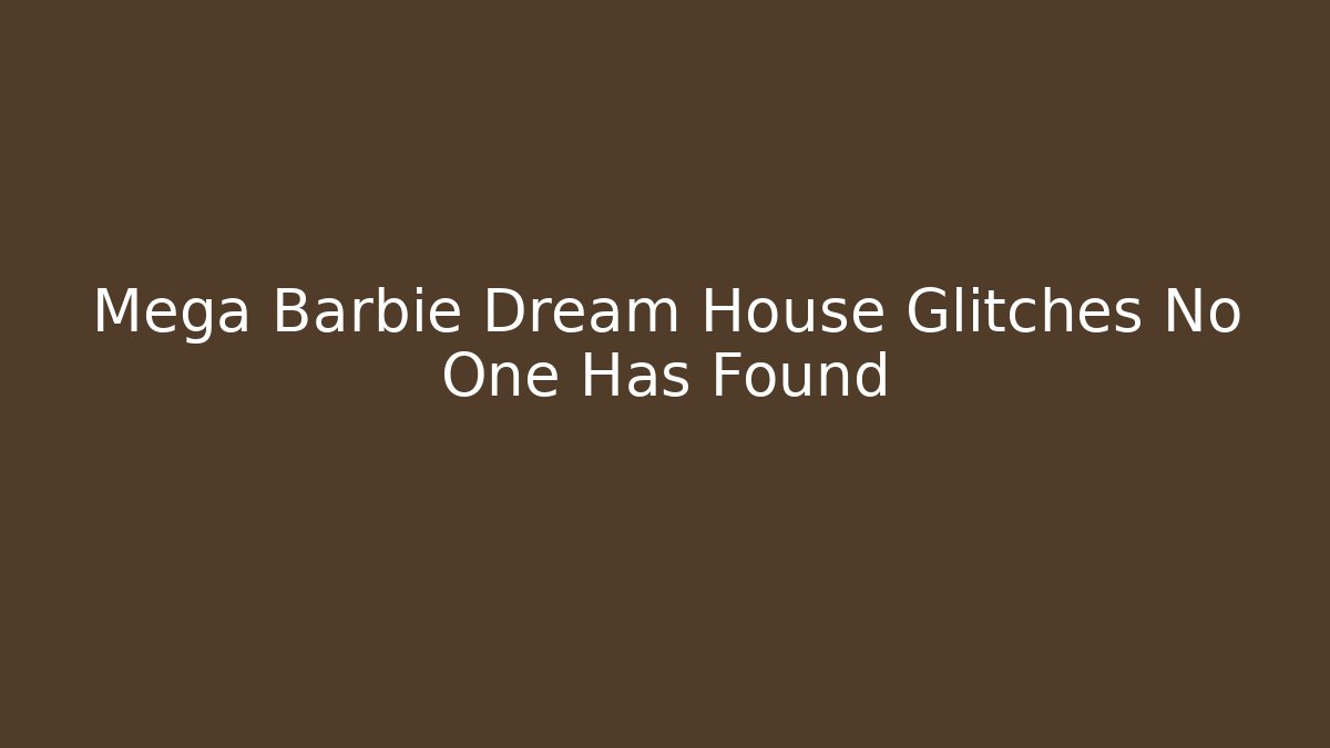 Mega Barbie Dream House Glitches No One Has Found