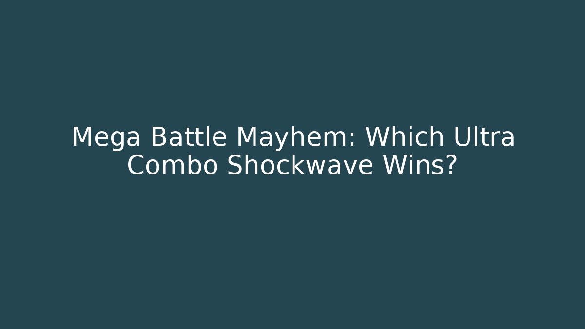 Mega Battle Mayhem: Which Ultra Combo Shockwave Wins?
