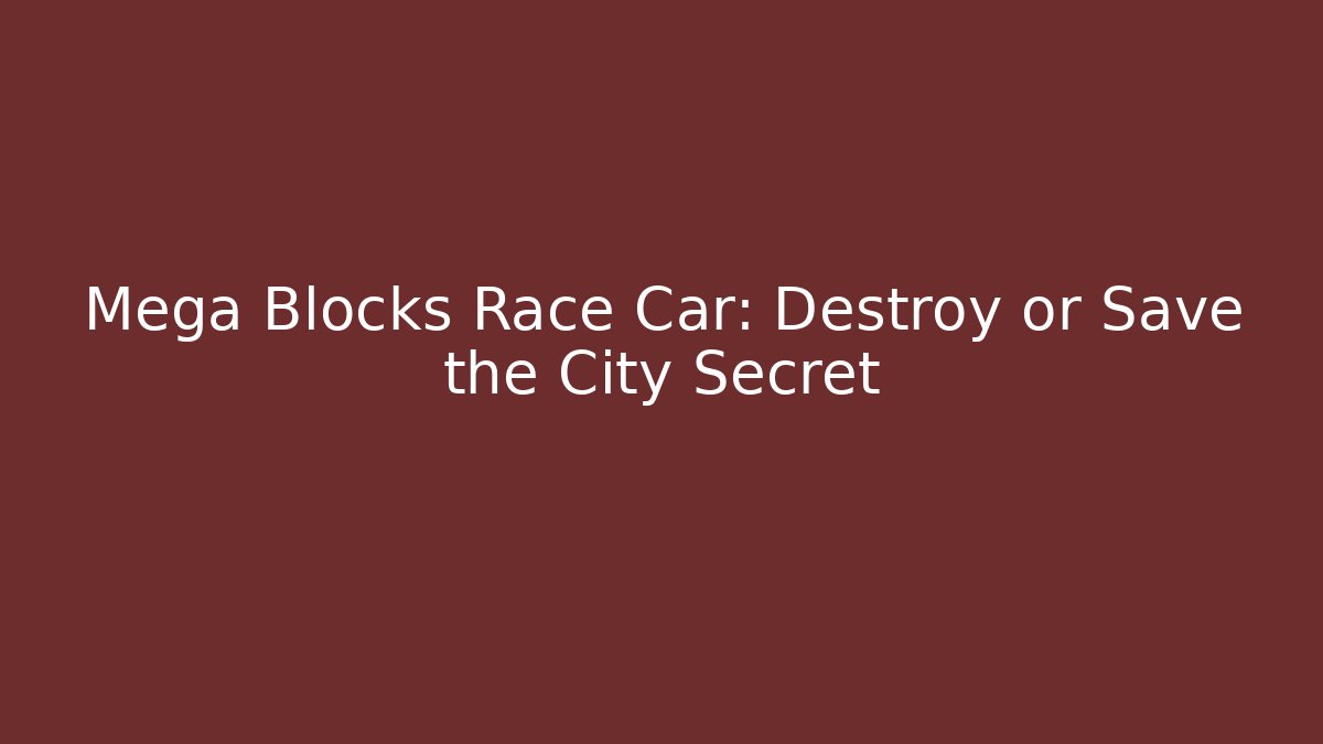 Mega Blocks Race Car: Destroy or Save the City Secret