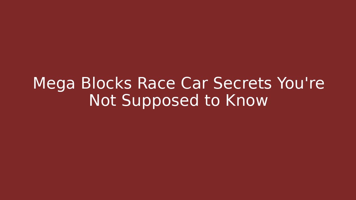 Mega Blocks Race Car Secrets You're Not Supposed to Know