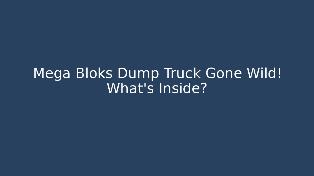Mega Bloks Dump Truck Gone Wild! What's Inside?