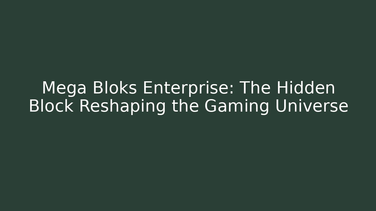 Mega Bloks Enterprise: The Hidden Block Reshaping the Gaming Universe