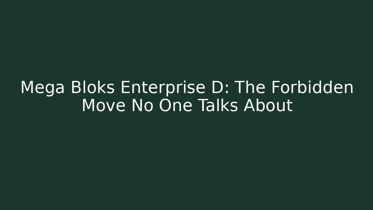 Mega Bloks Enterprise D: The Forbidden Move No One Talks About